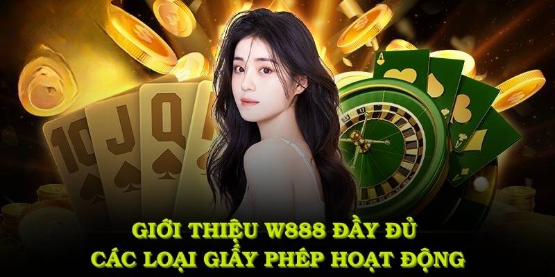 Giới thiệu W888 với đầy đủ các loại giấy phép hoạt động